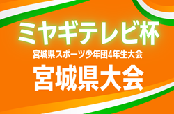 2026年度 第44回 ミヤギテレビ杯 4年生大会 宮城県大会 例年6月開催！組合せ・日程募集！地区大会結果お待ちしています。