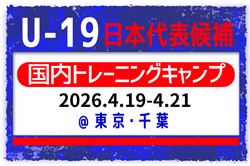 【U-19日本代表候補】国内トレーニングキャンプ（4.19-21 東京・千葉）メンバー･スケジュール掲載！