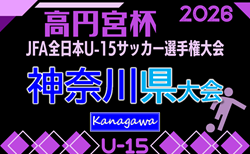 2026年度 高円宮杯JFA全日本U-15サッカー選手権 神奈川県大会 関東大会へは2枠!上位60チーム出場、組合せ掲載!9/5開幕!出場チーム情報も掲載!情報ありがとうございます!