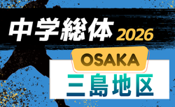 2026年度 大阪中学校サッカー選手権大会 三島地区予選　組合せ・5/17までの判明分結果掲載！5/23.24結果速報！