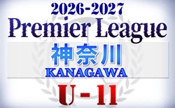 2026-2027プレミアリーグ神奈川U-11 85チーム出場、組合せ掲載&リーグ戦表作成！4/11結果判明分更新！多くのブロックで4/18開幕、4/18,19結果速報！！