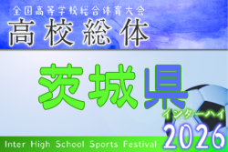 2026年度 全国高校総体サッカー競技（インターハイ）茨城県大会　5/1開幕！組合せ掲載