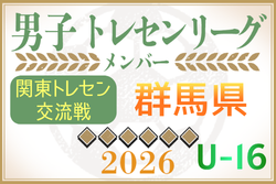 【群馬県】参加メンバー掲載！関東トレセン交流戦U-16 2026（第1節：4/26）情報ありがとうございます！