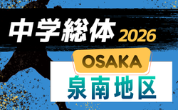 2026年度 大阪中学校サッカー選手権大会泉南地区予選 予選リーグ5/9判明分結果掲載!次戦日程・組合せ・結果など1試合から情報募集