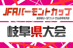 2026年度 JFAバーモントカップ 第36回全日本U-12フットサル選手権 岐阜県大会  要項掲載！6/6,7開催！東濃予選4/19、他地区予選情報も募集中！