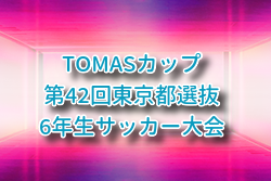 2026年度 トーマスカップ 第42回東京都選抜6年生サッカー大会 例年6月開催！組合せ・日程募集