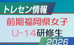 【メンバー】2026年度 福岡県トレセン女子 U14 前期研修生掲載！