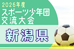 2026年度 第46回新潟県スポーツ少年団競技別交流大会 サッカー新潟県大会   8/20,21,29開催！組合せ募集   上越･中越地区予選6/20,21開催！