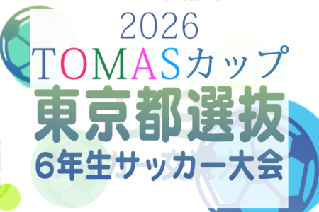 2026年度 トーマスカップ 第42回東京都選抜6年生サッカー大会 大会要項掲載！6/20,21開催！組合せ募集