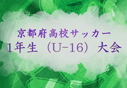 2026年度 京都府高校サッカー1年生（U-16）大会　開幕！5/24判明分結果掲載！次戦5/30.31?　引き続き組合せ・未判明分の結果情報募集