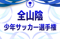 2026年度 第42回全山陰少年サッカー選手権大会（鳥取･島根）組合せ掲載！6/27,28開催！