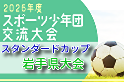 2026年度スタンダードカップ第53回岩手県サッカースポーツ少年団大会 例年6月開催！組合せ・日程募集