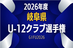 2026年度 U-12クラブ選手権（岐阜県） 例年6月開催！組合せ・日程募集