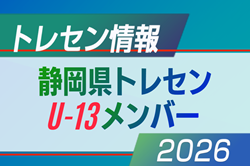 【メンバー】静岡県トレセンU-13  招集選手一覧掲載　情報提供ありがとうございます！