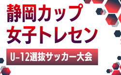 2026年度 第11回 静岡カップ 女子トレセンU-12選抜サッカー大会 予選リーグ組み合わせ掲載!情報提供ありがとうございます!6/27,28開催
