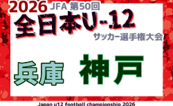 2026年度 JFA第50回 全日本U-12サッカー選手権大会兵庫県大会 神戸市大会 10/17~開催!組合せ募集