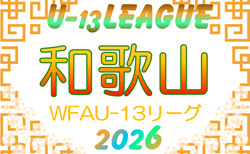 第10回 和歌山県 WFA U-13サッカーリーグ2026(11人制/8人制) 開幕!5/17結果速報!暫定リーグ表掲載 リーグ編成詳細の情報募集