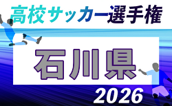 2026年度 第105回全国高校サッカー選手権大会 石川県大会   9/26～11/8開催！組合せ掲載