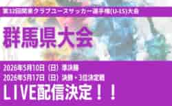 【群馬 5/10 , 5/17 LIVE配信のお知らせ】第31回2026年度　群馬県クラブユース(U-15)サッカー選手権大会