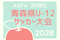 2026年度 AOFA第58回青森県U-12サッカー大会 6/6.7.13開催！組合せ掲載