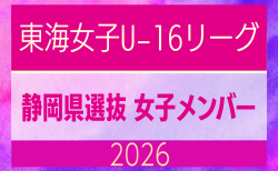 【静岡県】参加メンバー掲載!東海女子U-16リーグ2026(県選抜リーグ)