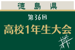 2026年度 第36回 高校1年生大会(徳島県) 　8/17～8/20開催！組合せ募集