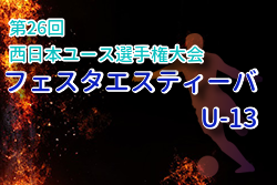 2026年度 第26回西日本ユース選手権大会 フェスタエスティーバ U-13（兵庫県開催）例年7月開催！組合せ・日程募集