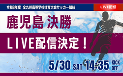 【鹿児島インハイ決勝 5/30 LIVE配信】第79回鹿児島県高校総体男子サッカー競技大会
