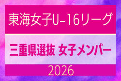【三重県】参加メンバー掲載!東海女子U-16リーグ2026(県選抜リーグ)