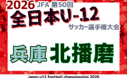 2026年度 JFA第50回 全日本U-12サッカー選手権大会兵庫県大会 北播磨大会 10/17.31開催!判明分組合せ掲載 引き続き未判明分の組合せ募集
