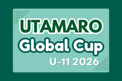 UTAMARO Global Cup U-11 2026 本大会（大阪）　6/27.28開催！ 組合せ募集