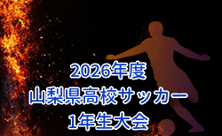 2026年度 山梨県高校サッカー1年生大会 1回戦5/24結果速報!組合せ掲載!!