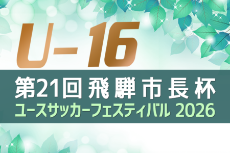 2026年度 第21回 飛騨市長杯ユースサッカーフェスティバル U-16（岐阜県）8/6〜9開催･要項掲載！組み合わせ情報募集！
