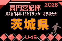 2026年度 JFA第31回全日本U-15女子サッカー選手権大会茨城県予選 例年9月開催！日程・組合せ募集　