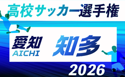 2026年度 第105回 全国高校サッカー選手権 愛知 知多予選 組み合わせ掲載!9/5,6,12開催 情報提供ありがとうございます!