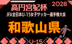 2026年度 JFA第31回全日本U-15女子サッカー選手権大会 和歌山県大会 9/13.22開催!組合せ掲載