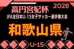2026年度 JFA第31回全日本U-15女子サッカー選手権大会 和歌山県大会 例年9月開催！日程・組合せ募集