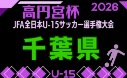 2026年度 千葉日報杯 千葉県ユースU-15サッカー大会 9/21開幕!大会概要掲載!組合せ募集