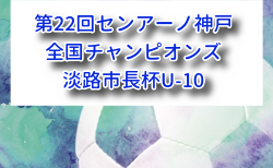 2026年度 第22回センアーノ神戸全国チャンピオンズ淡路市長杯U-10 兵庫 8/22.23開催!出場チーム掲載!組合せ募集