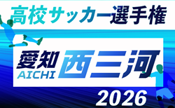 2026年度 第105回 全国高校サッカー選手権 愛知 西三河予選 組み合わせ掲載!9/5,6,12開催!