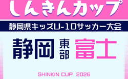 2026年度 しんきんカップ 静岡県キッズU-10サッカー大会 東部 富士予選 組み合わせ掲載!6/20~6/27開催!