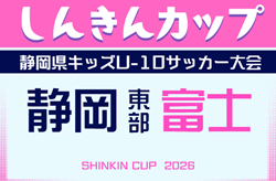 2026年度 しんきんカップ 静岡県キッズU-10サッカー大会 東部 富士予選 組み合わせ掲載!6/20~6/27開催!