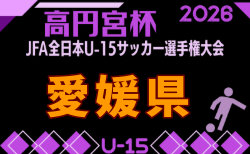 2026年度 JPゆうパック杯 愛媛県ジュニアユース選手権大会 8/29~開催!地区予選開催中!組合せ抽選は7/25!組合せ募集