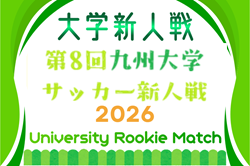 第8回 九州大学サッカー新人戦 2026　組合せ掲載！グループ予選～7/25予定　決勝トーナメント8/8.9～開催