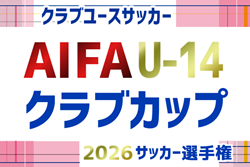 2026年度 AIFA 愛知県U-14クラブカップサッカー選手権   監督会議7/19  例年9月～翌2月開催　組み合わせ・日程募集！
