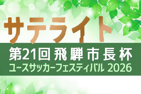 2026年度 第21回 飛騨市長杯ユースサッカーフェスティバル U-16 サテライト（岐阜県）8/10〜13開催･要項掲載！組合せ情報募集！