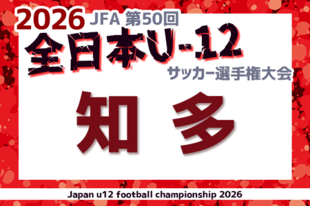 2026年度 第50回 JFA全日本U-12サッカー選手権 愛知 知多予選　例年9〜10月開催！要項・日程募集！