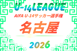 2026年度 AIFA U-14サッカーリーグ名古屋（愛知）大会要項掲載！9/12開幕予定   組み合わせ・詳細日程募集！
