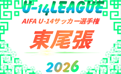2026年度  AIFA U-14サッカーリーグ東尾張（愛知）要項掲載！9/5～1/23開催  リーグ組み合わせ募集！