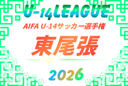 2026年度  AIFA U-14サッカーリーグ東尾張（愛知）9月中旬～1月下旬開催  組み合わせ・日程募集！